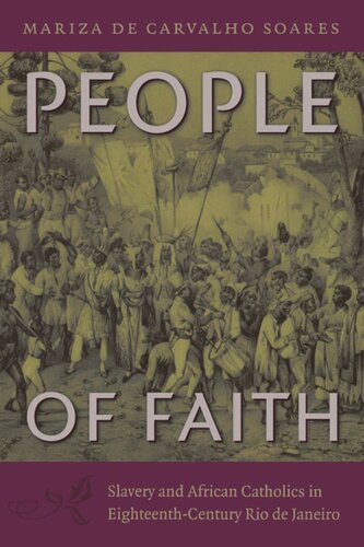 People Of Faith Slavery And African Catholics In Eighteenthcentury Rio De Janeiro Mariza De Carvalho Soares Jerry Dennis Metz