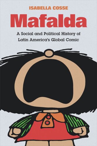 Mafalda A Social And Political History Of Latin Americas Global Comic Isabella Cosse Laura Prez Carrara