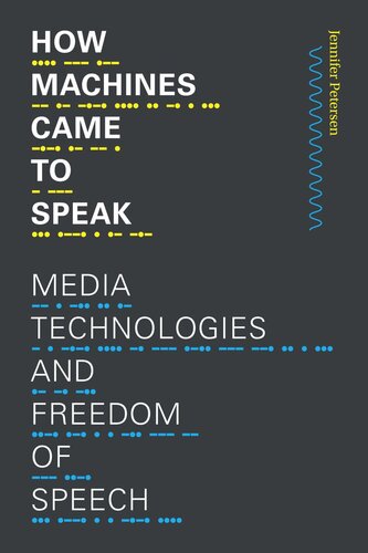 How Machines Came To Speak Media Technologies And Freedom Of Speech Jennifer Petersen