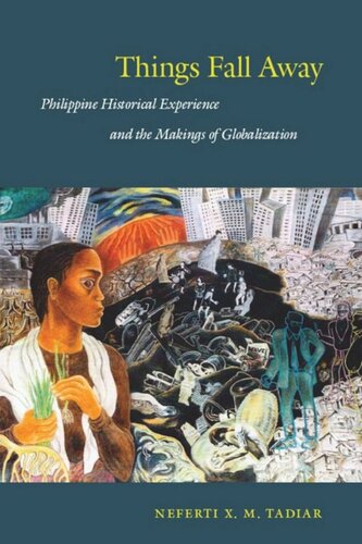 Things Fall Away Philippine Historical Experience And The Makings Of Globalization Neferti X M Tadiar Editor Fredric Jameson Editor