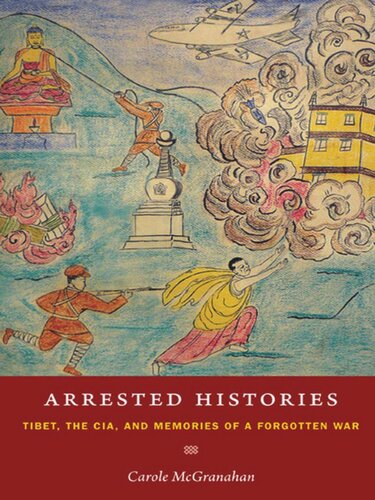 Arrested Histories Tibet The Cia And Memories Of A Forgotten War Carole Mcgranahan
