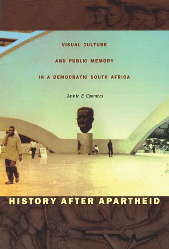 History After Apartheid Visual Culture And Public Memory In A Democratic South Africa Annie E Coombes