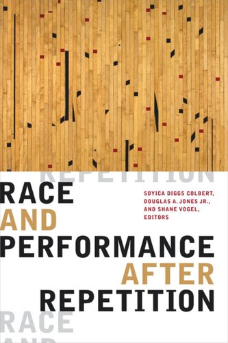 Race And Performance After Repetition Soyica Diggs Colbert Editor Douglas A Jones Jr Editor Shane Vogel Editor