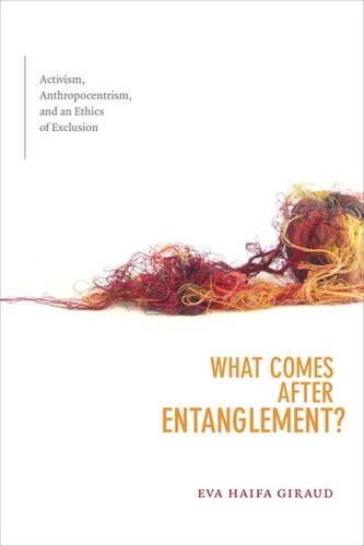 What Comes After Entanglement Activism Anthropocentrism And An Ethics Of Exclusion Eva Haifa Giraud