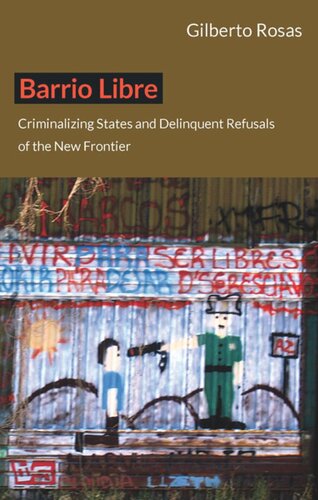 Barrio Libre Criminalizing States And Delinquent Refusals Of The New Frontier Gilberto Rosas