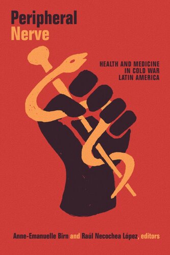 Peripheral Nerve Health And Medicine In Cold War Latin America Anneemanuelle Birn Editor Ral Necochea Lpez Editor