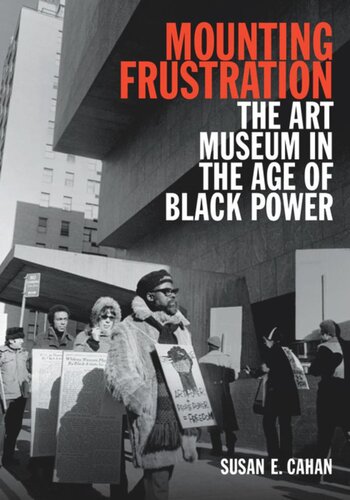 Mounting Frustration The Art Museum In The Age Of Black Power Susan E Cahan