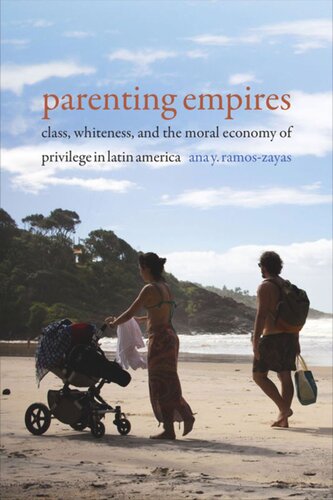 Parenting Empires Class Whiteness And The Moral Economy Of Privilege In Latin America Ana Y Ramoszayas