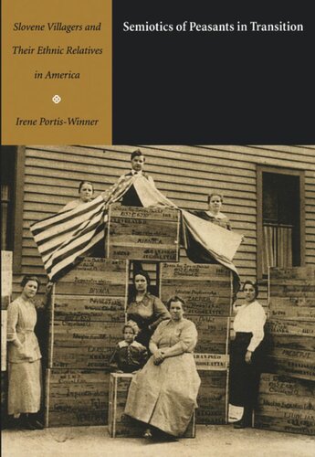 Semiotics Of Peasants In Transition Slovene Villagers And Their Ethnic Relatives In America Irene Portiswinner Editor C H Van Schooneveld Editor