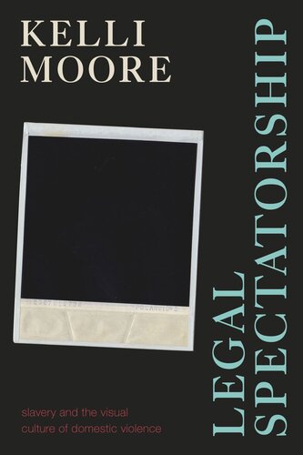 Legal Spectatorship Slavery And The Visual Culture Of Domestic Violence Kelli Moore