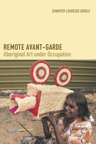 Remote Avantgarde Aboriginal Art Under Occupation Jennifer Loureide Biddle