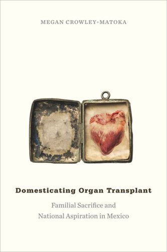 Domesticating Organ Transplant Familial Sacrifice And National Aspiration In Mexico Megan Crowleymatoka