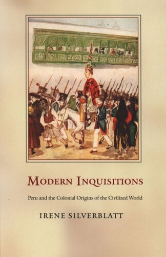 Modern Inquisitions Peru And The Colonial Origins Of The Civilized World Irene Silverblatt Editor Walter D Mignolo Editor Sonia Saldvarhull Editor