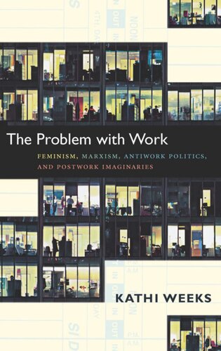 The Problem With Work Feminism Marxism Antiwork Politics And Postwork Imaginaries Kathi Weeks