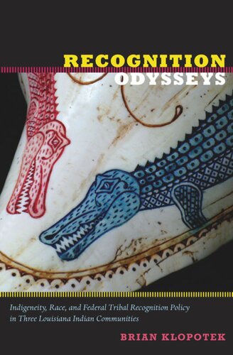 Recognition Odysseys Indigeneity Race And Federal Tribal Recognition Policy In Three Louisiana Indian Communities Brian Klopotek Editor K Tsianina Lomawaima Editor Florencia E Mallon Editor Alcida Rita Ramos Editor Joanne Rappaport Editor