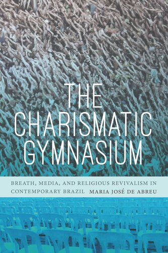 The Charismatic Gymnasium Breath Media And Religious Revivalism In Contemporary Brazil Maria Jos De Abreu