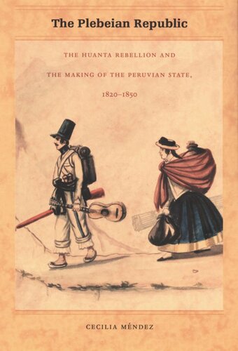 The Plebeian Republic The Huanta Rebellion And The Making Of The Peruvian State 18201850 Cecilia Mndez