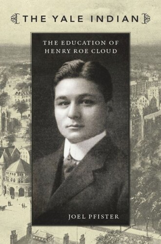 The Yale Indian The Education Of Henry Roe Cloud Joel Pfister Editor Donald E Pease Editor