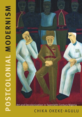 Postcolonial Modernism Art And Decolonization In Twentiethcentury Nigeria Chika Okekeagulu