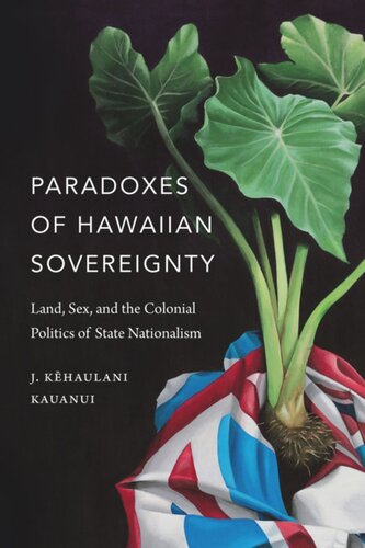 Paradoxes Of Hawaiian Sovereignty Land Sex And The Colonial Politics Of State Nationalism J Kehaulani Kauanui