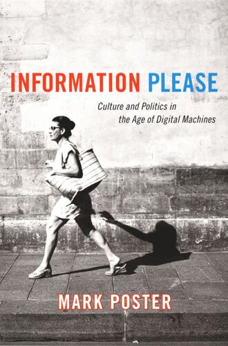 Information Please Culture And Politics In The Age Of Digital Machines Mark Poster