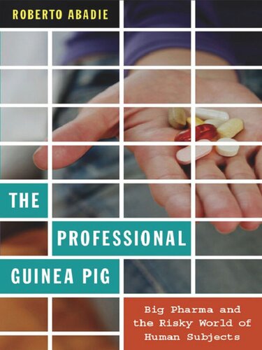 The Professional Guinea Pig Big Pharma And The Risky World Of Human Subjects Roberto Abadie