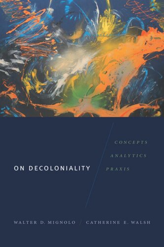 On Decoloniality Concepts Analytics Praxis Walter D Mignolo Catherine E Walsh