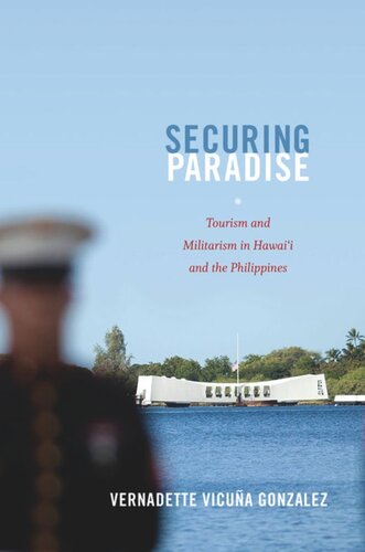 Securing Paradise Tourism And Militarism In Hawaii And The Philippines Vernadette Vicua Gonzalez