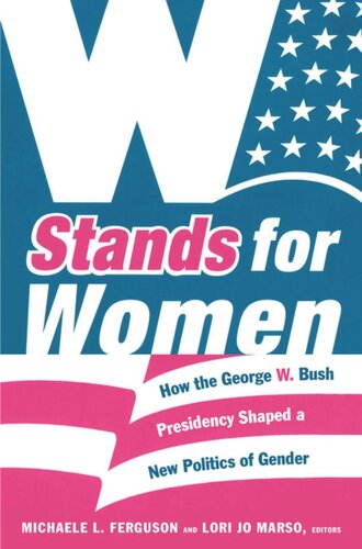 W Stands For Women How The George W Bush Presidency Shaped A New Politics Of Gender Michaele L Ferguson Editor Lori Jo Marso Editor R Claire Snyder Editor Karen Zivi Editor