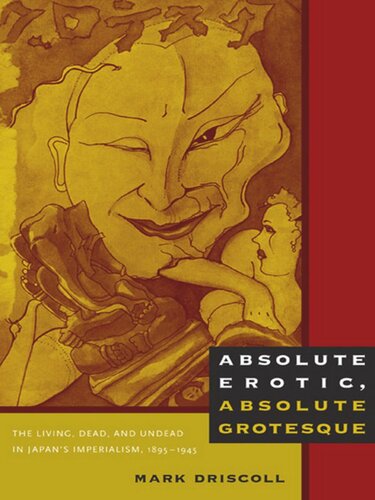 Absolute Erotic Absolute Grotesque The Living Dead And Undead In Japans Imperialism 18951945 Mark W Driscoll