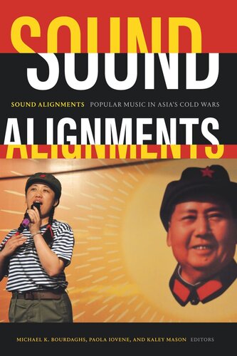 Sound Alignments Popular Music In Asias Cold Wars Michael K Bourdaghs Editor Paola Iovene Editor Kaley Mason Editor