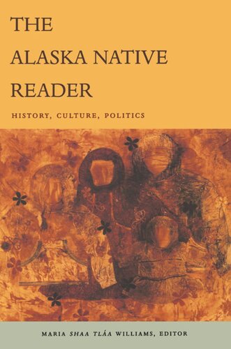 The Alaska Native Reader History Culture Politics Maria Sha Tla Williams Editor Robin Kirk Editor Orin Starn Editor