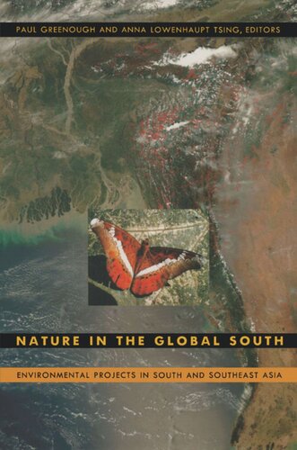 Nature In The Global South Environmental Projects In South And Southeast Asia Paul Greenough Editor Anna Lowenhaupt Tsing Editor Warwick Anderson Editor Charles Zerner Editor
