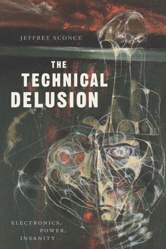 The Technical Delusion Electronics Power Insanity Jeffrey Sconce