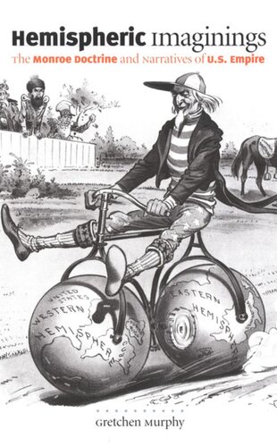 Hemispheric Imaginings The Monroe Doctrine And Narratives Of Us Empire Gretchen Murphy Editor Donald E Pease Editor