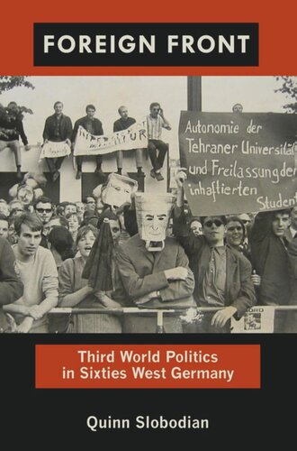 Foreign Front Third World Politics In Sixties West Germany Quinn Slobodian