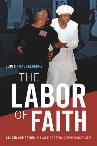 The Labor Of Faith Gender And Power In Black Apostolic Pentecostalism Judith Casselberry