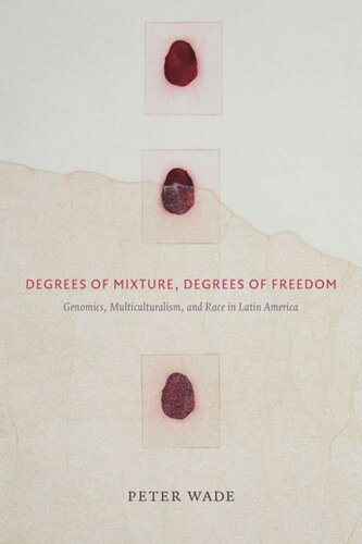 Degrees Of Mixture Degrees Of Freedom Genomics Multiculturalism And Race In Latin America Peter Wade