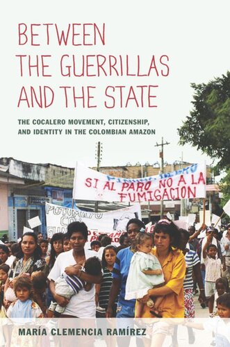 Between The Guerrillas And The State The Cocalero Movement Citizenship And Identity In The Colombian Amazon Mara Clemencia Ramrez Andy Klatt