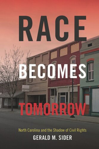 Race Becomes Tomorrow North Carolina And The Shadow Of Civil Rights Gerald M Sider