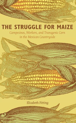 The Struggle For Maize Campesinos Workers And Transgenic Corn In The Mexican Countryside Elizabeth Fitting