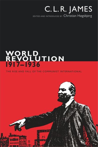 World Revolution 19171936 The Rise And Fall Of The Communist International C L R James Editor Christian Hgsbjerg Editor