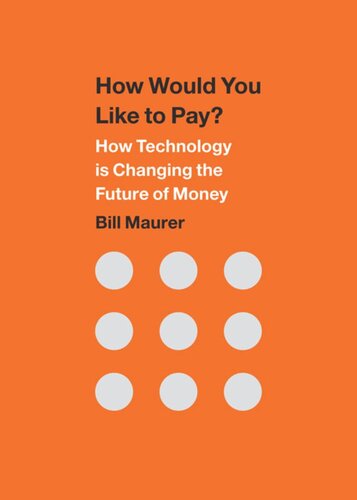 How Would You Like To Pay How Technology Is Changing The Future Of Money Bill Maurer