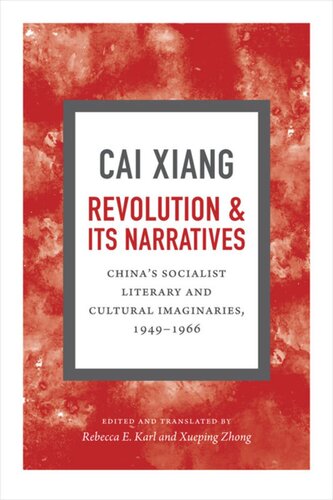 Revolution And Its Narratives Chinas Socialist Literary And Cultural Imaginaries 19491966 Xiang Cai Editor Rebecca E Karl Editor Xueping Zhong Editor
