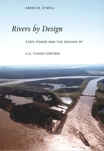 Rivers By Design State Power And The Origins Of Us Flood Control Karen M Oneill