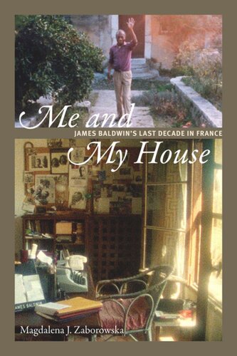 Me And My House James Baldwins Last Decade In France Magdalena J Zaborowska
