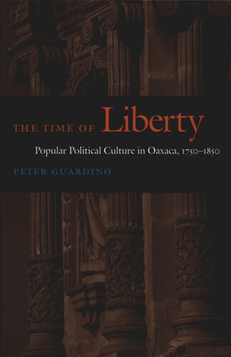The Time Of Liberty Popular Political Culture In Oaxaca 17501850 Peter Guardino Editor Walter D Mignolo Editor Irene Silverblatt Editor Sonia Saldvarhull Editor