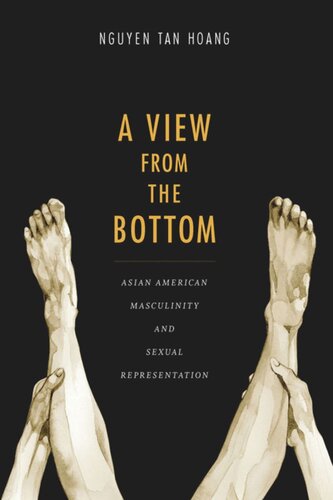 A View From The Bottom Asian American Masculinity And Sexual Representation Tan Hoang Nguyen
