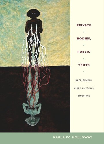 Private Bodies Public Texts Race Gender And A Cultural Bioethics Karla Fc Holloway