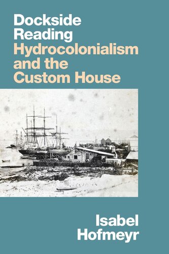 Dockside Reading Hydrocolonialism And The Custom House Isabel Hofmeyr
